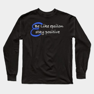 Be Like Epsilon, Stay Positive Long Sleeve T-Shirt